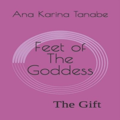 Feet of The Goddess The Gift Ana Karina Amora Tanabe Paperback Am