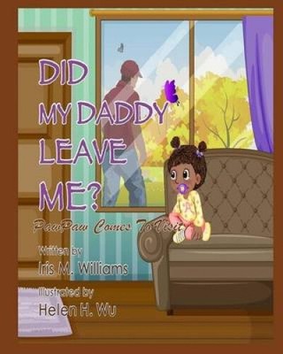 Did My Daddy Leave Me?: Pawpaw Comes to Visit! by Iris M Williams