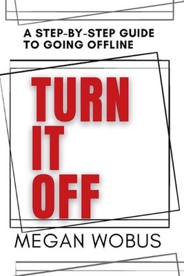 Turn It Off: A step by step guide to going offline by Megan Wobus Paperback Book