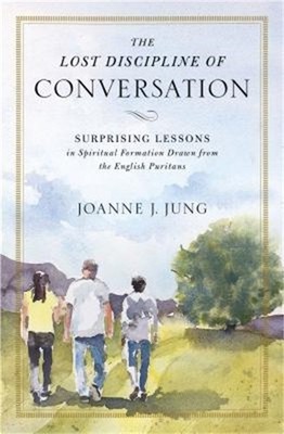 The Lost Discipline of Conversation: Surprising Lessons in Spiritual Formation D