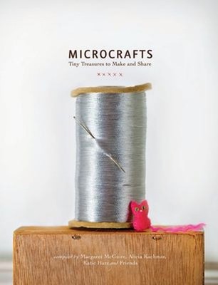 Microcrafts : Tiny Treasures to Make and Share Hardcover