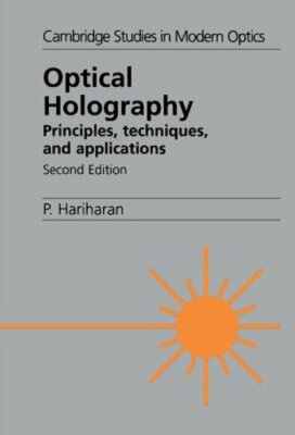 Optical Holography: Principles, Techniques and Applications by P. Hariharan: New