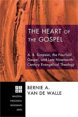 The Heart of the Gospel: A. B. Simpson, the Fourfold Gospel, and Late Nineteenth
