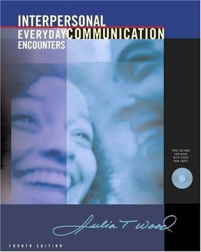 Interpersonal Communication : Everyday Encounters by Julia T. Wood ...