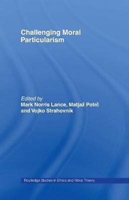 Challenging Moral Particularism by Matja Potrc, Vojko Straho... - 9780415963770