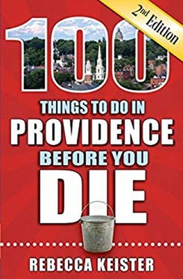 100 Things to Do in Providence Before You Die, 2nd Edition Rebecc