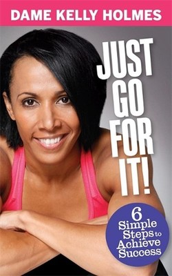 Just Go For It!: 6 simple steps to achieve success by Kelly Holmes Paperback Boo