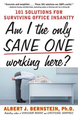 Am I The Only Sane One Working Here? 101 Solutions for Surviving Office Insanity