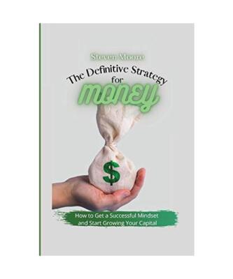 The Definitive Strategy for Money: How to Get a Successful Mindset and Start Gro