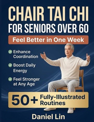 Chair Tai Chi for Seniors over 60: 50+ Simple, Fully-Illustrated Seated Tai Chi