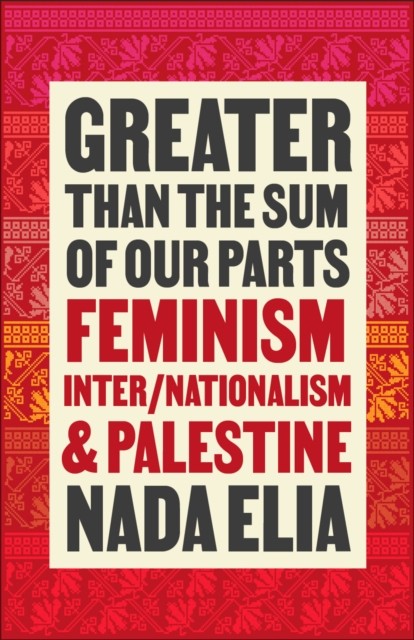 Greater than the Sum of Our Parts – Feminism, Inter/Nationalism, and Palestine