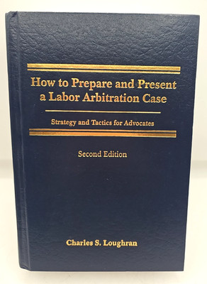 How To Prepare And Present A Labor Arbitration Case 2nd Edition Loughran HC