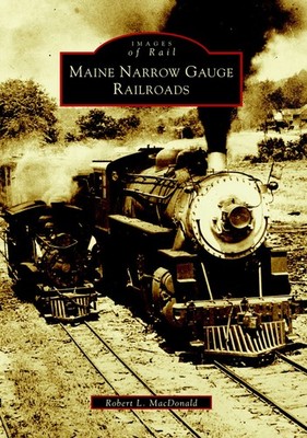 NEW Arcadia Publishing Maine Narrow Gauge Railroads, ME 9780738511795 Images of