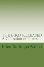 The Bird Released: A Collection of Poems by Ellen Sollinger Walker [Paperback]
