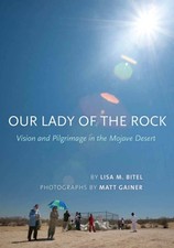 Our Lady of the Rock: Vision and Pilgrimage in the Mojave Desert by Bitel: Used