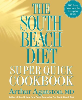 The South Beach Diet Super Quick Cookbook: 200 Easy Solutions for Everyday M...
