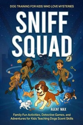 Sniff Squad - Dog Training for Kids Who Love Mysteries: Family Fun Activities, D