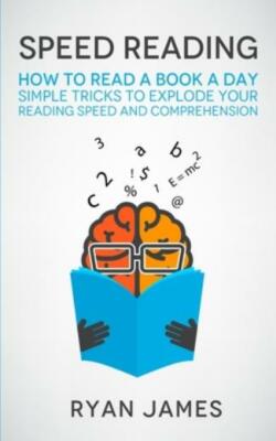 Speed Reading: How To Read A Book A Day - Simple Tricks To Explode Your Rea...