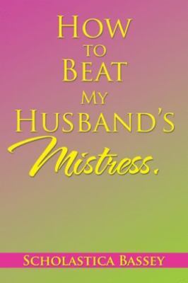 How to Beat My Husband's Mistress, Paperback by Bassey, Scholastica, Brand Ne...