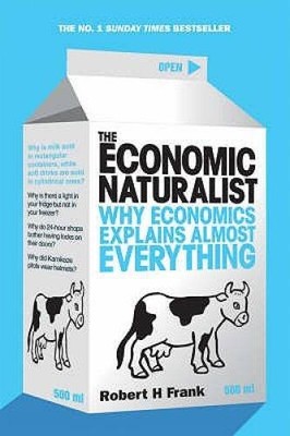 The Economic Naturalist: Why Economics Explains Almost Everything - GOOD