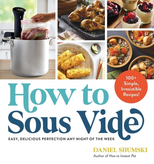 How to Sous Vide: Easy, Delicious Perfection Any  by Daniel Shumski PAPERBACK