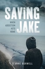 SAVING JAKE: WHEN ADDICTION HITS HOME By D'anne Burwell **Mint Condition**