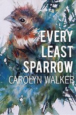 Every Least Sparrow by Walker, Carolyn