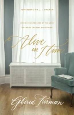 Alive in Him: How Being Embraced by the Love of Christ Changes Everything - GOOD