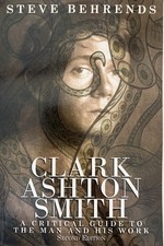Clark Ashton Smith : A Critical Guide to the Man and His Work STEVE BEHRENDS VG+
