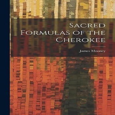 Sacred Formulas of the Cherokee James Mooney Hardcover Creative M