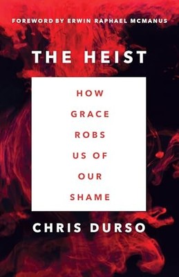The Heist: How Grace Robs Us of Our Shame, Chris Durso