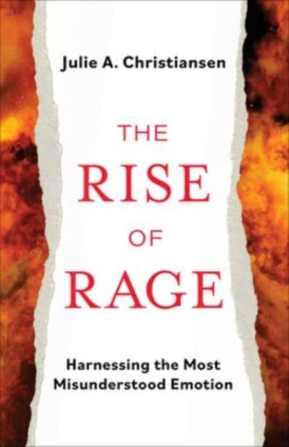The Rise of Rage: Harnessing the Most Misunder by Julie A. Christiansen HARDBACK