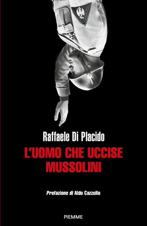 L'UOMO CHE UCCISE MUSSOLINI  - DI PLACIDO RAFFAELE - Piemme
