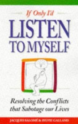 If Only I'd Listen to Myself: Resolving the Conflicts That Sabotage Our Lives