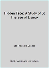 Hidden Face: A Study of St Therese of Lisieux by Ida Friederike Goerres