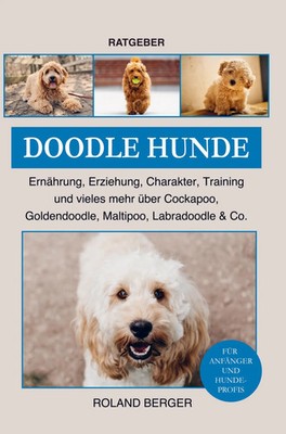 Doodle Hunde Cockapoo, Go*dendoodle, Maltipoo, Labradoodle & Co. Ratgeber Buch