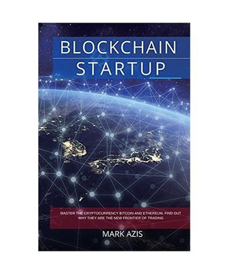 Blockchain Startup: Master the Cryptocurrency Bitcoin and Ethereum, Find Out Why