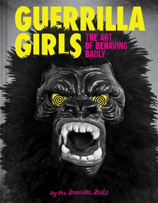 Guerrilla Girls - The Art of Behaving Badly | Girls Guerrilla | Buch | Gebunden