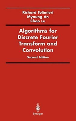 ALGORITHMS FOR DISCRETE FOURIER TRANSFORM AND CONVOLUTION By Richard Tolimieri