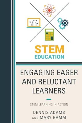 Adams - Engaging Eager and Reluctant Learners   STEM Learning in Actio - X555z