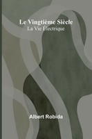 Le VingtièMe SièCle | La Vie ÉLectrique | Albert Robida | Taschenbuch | 2024