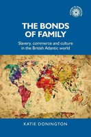 The Bonds Of Family Slavery, Commerce And Culture In The British Atlantic World