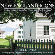New England Icons: Shaker Villages, Saltboxes, Stone Walls and Steeples by Bruce