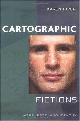 Cartographic Fictions: Maps, Race, and Identity by Piper, Karen