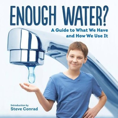 Enough Water? A Guide to What We Have and How We Use It by Steve Conrad (English