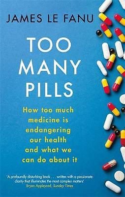 Too Many Pills: How Too Much Medicine is Endangering Our Health and What We...