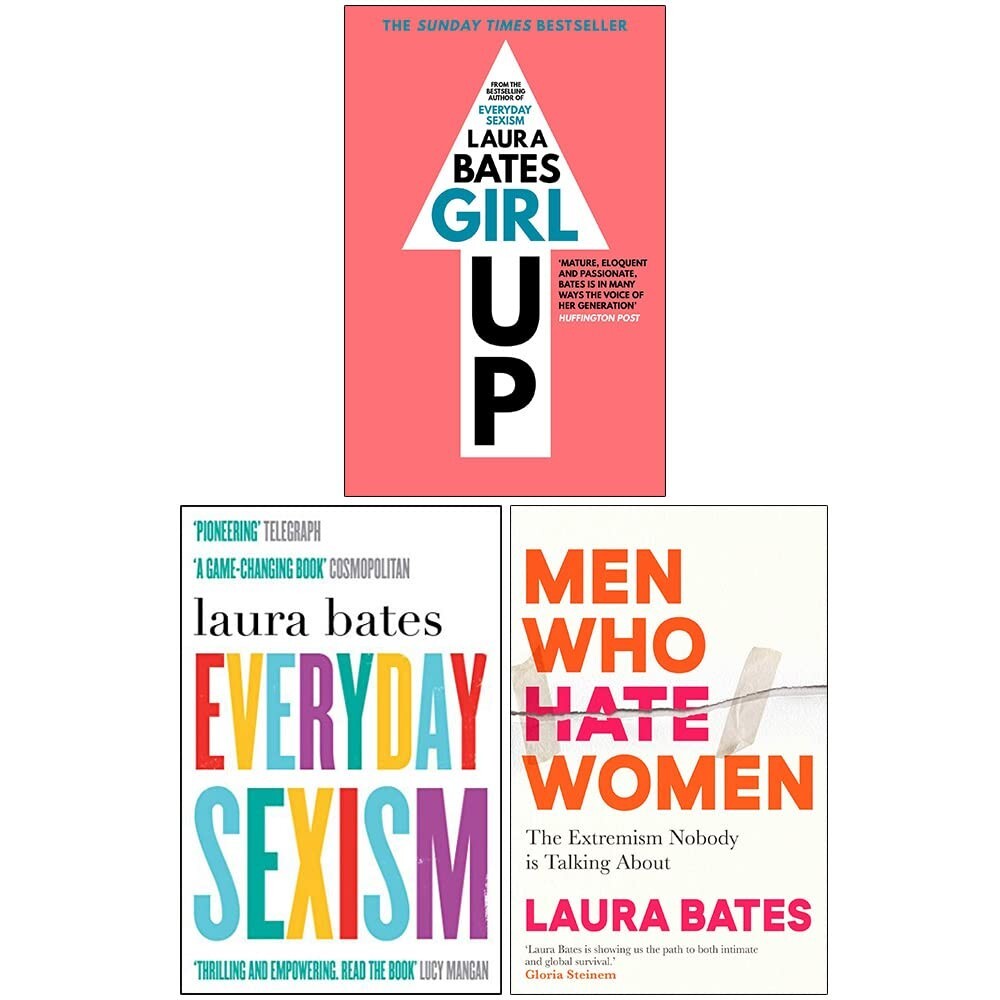 Laura Bates Collection 3 Books Set Girl Up, Everyday Sexism, Men Who Hate Women