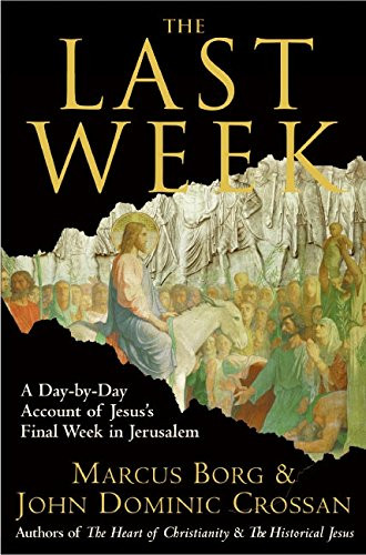 The Last Week: the Day by Day Account of Jesus's Final... - Borg, Dr Marcus J