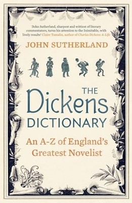 The Dickens Dictionary: An A-Z of England's Greatest Nove... by Sutherland, John