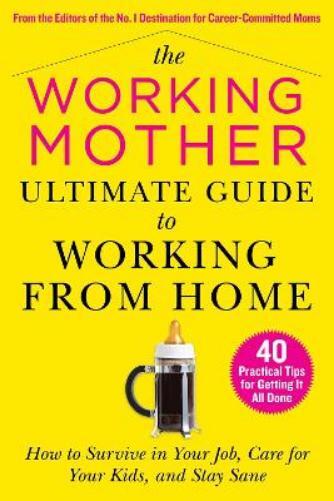 Working Mother Mag The Working Mother Ultimate Guide to Working From (Tascabile)